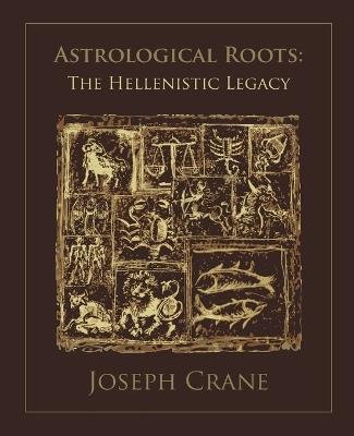 Astrological Roots: The Hellenistic Legacy - Joseph Crane - cover