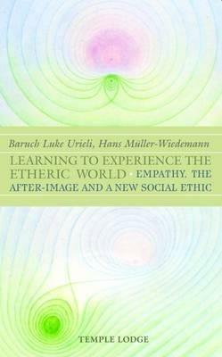 Learning to Experience the Etheric World: Empathy, the After Image and a New Social Ethic - Baruch Luke Urieli,Hans Muller-Wiedemann,Simon Blaxland-de Lange - cover