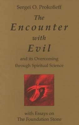 The Encounter with Evil and its Overcoming Through Spiritual Science: With Essays on the Foundation Stone - Sergei O. Prokof'ev - cover