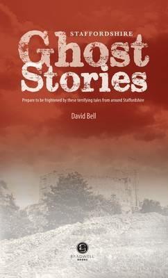 Staffordshire Ghost Stories: Shiver Your Way Around Strafforshire - David Bell - cover