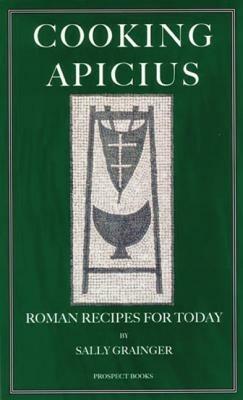 Cooking Apicius: Roman Recipes for Today - Sally Grainger - cover
