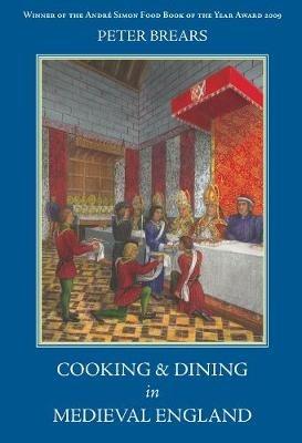 Cooking and Dining in Medieval England - Peter Brears - cover