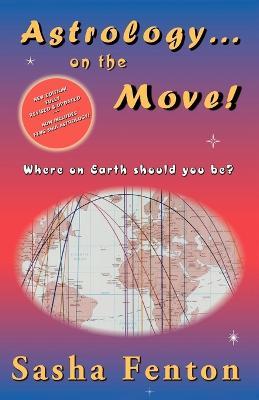 Astrology...on the Move!: Where on Earth Should You Be? - Sasha Fenton - cover