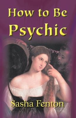 How to be Psychic - Sasha Fenton - cover