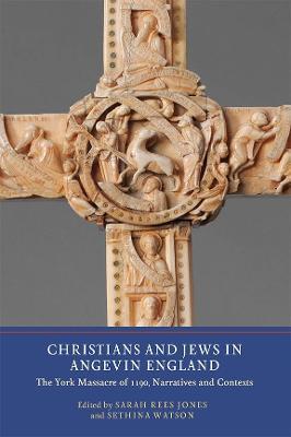 Christians and Jews in Angevin England: The York Massacre of 1190, Narratives and Contexts - cover