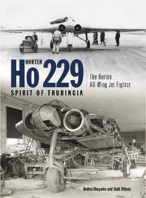 Horten Ho 229 - Spirit of Thuringia: The Horten All-Wing Jet Fighter - Andrei Shepelev,Huib Ottens - cover