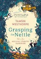 Grasping The Nettle: Tales from a Modern Country Gardener - Tamsin Westhorpe - cover