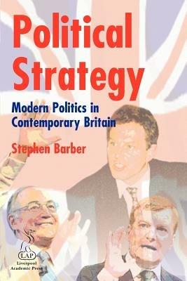 Political Strategy: Modern Politics in Contemporary Britain - S. Barber - cover