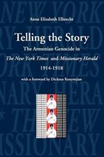 Telling the Story: The Armenian Genocide in the Pages of the New York Times and Missionary Herald, 1914-1918