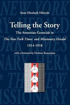 Telling the Story: The Armenian Genocide in the Pages of the New York Times and Missionary Herald, 1914-1918 - Anne Elizabeth Elbrecht - cover