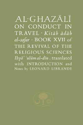 Al-Ghazali on Conduct in Travel: Book XVII of the Revival of the Religious Sciences - Abu Hamid al-Ghazali - cover