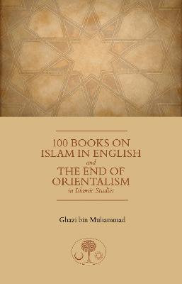 100 Books on Islam in English: and the End of Orientalism in Islamic Studies - Ghazi Muhammad - cover