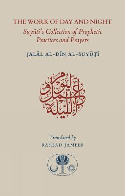 The Work of Day and Night: Suyuti's Collection of Prophetic Practices and Prayers - Jalal al-Din Suyuti - cover