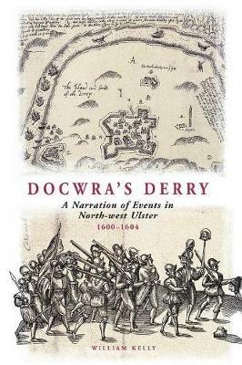 Docwra's Derry: A Narration of Events in North-West Ulster 1600-1604 - Henry Docwra,William Kelly - cover