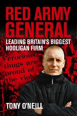 Red Army General: Leading Britain's Biggest Hooligan Firm - Tony O'Neill - cover