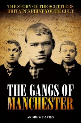 The Gangs Of Manchester: The Story of the Scuttlers Britain's First Youth Cult - Andrew Davies - cover