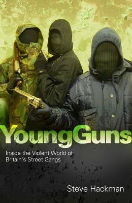 Young Guns: Inside the Violent World of Britain's Street Gangs - Steve Hackman - cover
