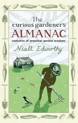 The Curious Gardener's Almanac: Centuries Of Practical Garden Wisdom - Niall Edworthy - cover