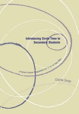 Introducing Circle Time to Secondary Students: A Seven Lesson Programme for 11 to 12 Year Olds - Charlie Smith - cover