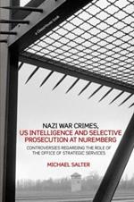 Nazi War Crimes, US Intelligence and Selective Prosecution at Nuremberg: Controversies Regarding the Role of the Office of Strategic Services