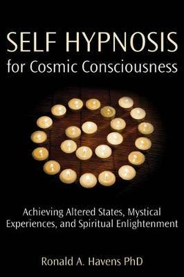 Self Hypnosis for Cosmic Consciousness: Achieving Altered States, Mystical Experiences, and Spiritual Enlightenment - Ronald Havens - cover