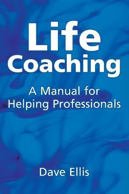 Life Coaching: A manual for helping professional - Dave Ellis - cover