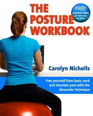 Posture Workbook: Free Yourself From Back, Neck And Shoulder Pain With The Alexander Technique - Carolyn Nicholls - cover