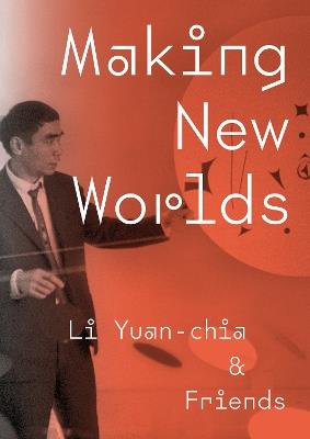 Making New Worlds: Li Yuan-chia & Friends - Hammad Nasar,Amy Tobin,Sarah Victoria Turner - cover