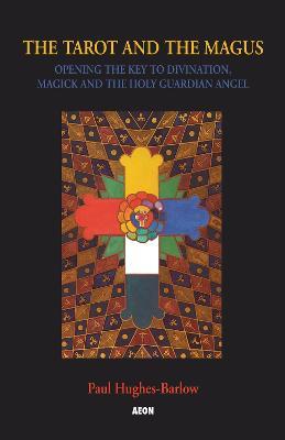 Tarot and the Magus: Opening the Key to Divination, Magick and the Holy Guardian Angel - Paul Hughes-Barlow - cover