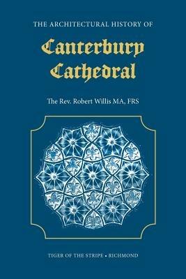 The Architectural History of Canterbury Cathedral - Robert Willis - cover