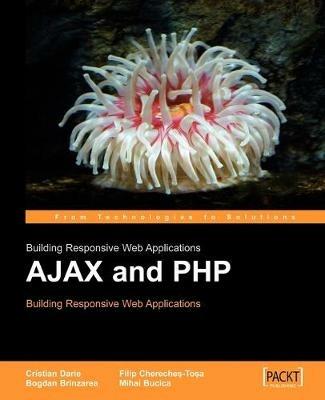 AJAX and PHP: Building Responsive Web Applications - Bogdan Brinzarea,Cristian Darie,Filip Chereches-Tosa - cover