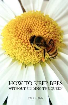 How to Keep Bees, Without Finding the Queen - Paul Mann - cover