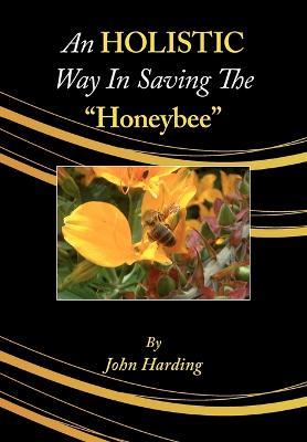 An HOLISTIC Way In Saving The "Honeybee" - John Harding - cover