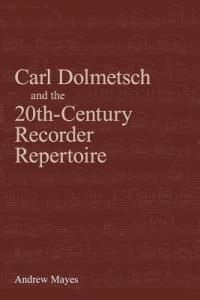 Carl Dolmetsch and the 20th-Century Recorder Repertoire - Andrew Mayes - cover