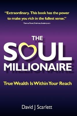 The Soul Millionaire - True Wealth is Within Your Reach - David J. Scarlett - cover