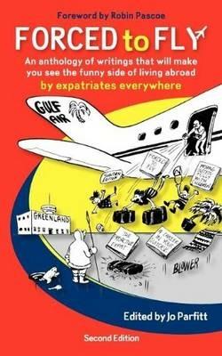 Forced to Fly: An Anthology of Writing That Will Make You See the Funny Side of Living Abroad: By Expatriate Authors Everywhere - cover