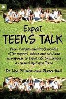 Expat Teens Talk: Peers, Parents and Professionals Offer Support, Advice and Solutions in Response to Expat Life Challenges as Shared by Expat Teens - Lisa Pittman,Diana Smit - cover