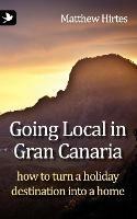 Going Local in Gran Canaria: How to Turn a Holiday Destination into a Home - Matthew Hirtes - cover