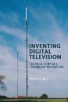 Inventing Digital Television: The Inside Story of a Technology Revolution - Martin Bell - cover