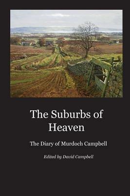 The Suburbs of Heaven: The Diary of Murdoch Campbell - Murdoch Campbell - cover