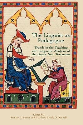 The Linguist as Pedagogue: Trends in the Teaching and Linguistic Analysis of the Greek New Testament - cover