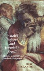 Josiah's Reform and Jeremiah's Scroll: Historical Calamity and Prophetic Response