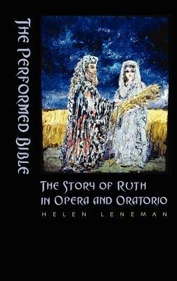 The Performed Bible: The Story of Ruth in Opera and Oratorio - Helen Leneman - cover