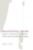 Decolonizing Josiah: Toward a Postcolonial Reading of the Deuteronomistic History - Uriah Y. Kim - cover