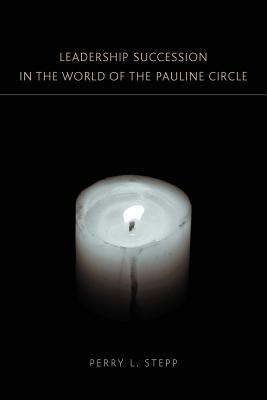 Leadership Succession in the World of the Pauline Circle - Perry Leon Stepp - cover