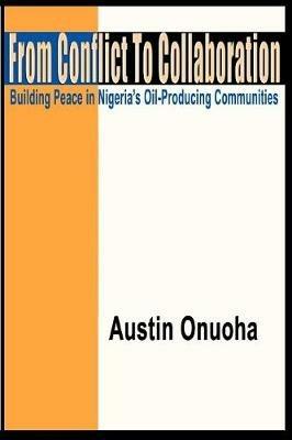 From Conflict to Collaboration: Building Peace in Nigeria's Oil-Producing Communities - Austin Onuoha - cover