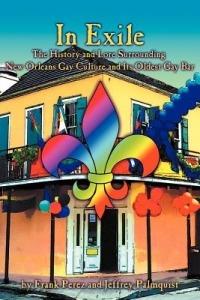 In Exile: The History and Lore Surrounding New Orleans Gay Culture and Its Oldest Gay Bar - Frank Perez,Jeffrey Palmquist - cover