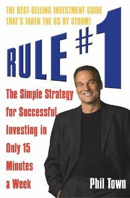 Rule #1: The Simple Strategy for Successful Investing in Only 15 Minutes a Week - Phil Town - cover