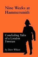 Nine Weeks At Hammersmith: Concluding Tales of a London Fireman - Dave Wilson - cover