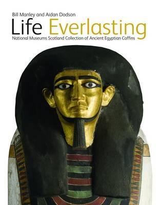 Life Everlasting: The National Museums Scotland Collection of Ancient Egyptian Coffins - Bill Manley,Aidan Dobson - cover